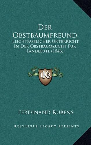 Cover image for Der Obstbaumfreund: Leichtfasslicher Unterricht in Der Obstbaumzucht Fur Landleute (1846)