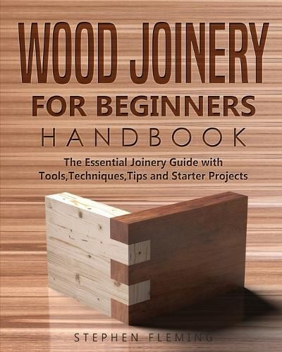 Cover image for Wood Joinery for Beginners Handbook: The Essential Joinery Guide with Tools, Techniques, Tips and Starter Projects