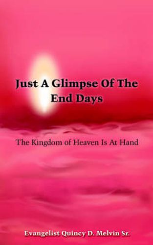 Cover image for Just A Glimpse Of The End Days: The Kingdom of Heaven Is At Hand