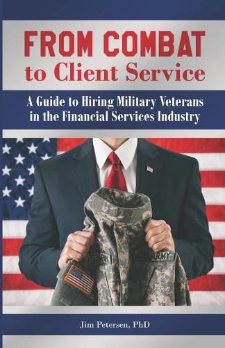 Cover image for From Combat to Client Service: A Guide to Hiring Military Veterans to the Financial Services Industry