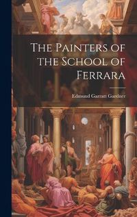 Cover image for The Painters of the School of Ferrara