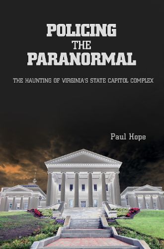 Cover image for Policing the Paranormal: The Haunting of Virginias State Capitol Complex