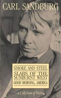 Cover image for Carl Sandburg Collection of Works: Smoke and Steel, Slabs of the Sunburnt West, and Good Morning, America