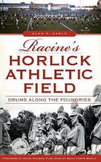 Cover image for Racine's Horlick Athletic Field: Drums Along the Foundries