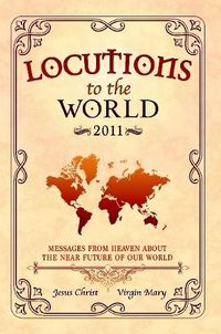 Cover image for Locutions to the World 2011 - Messages from Heaven About the Near Future of Our World