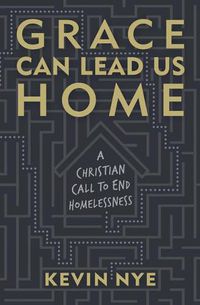 Cover image for Grace Can Lead Us Home: A Christian Call to End Homelessness