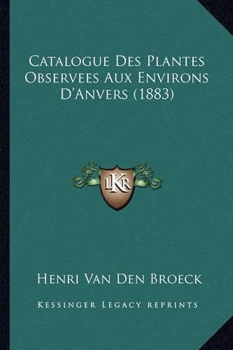 Cover image for Catalogue Des Plantes Observees Aux Environs D'Anvers (1883)