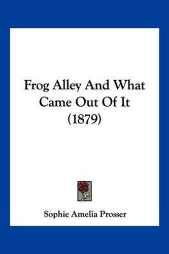 Cover image for Frog Alley and What Came Out of It (1879)