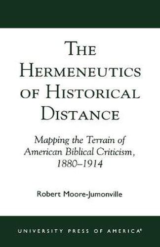 The Hermeneutics of Historical Distance: Mapping the Terrain of American Biblical Criticism, 1880-1914