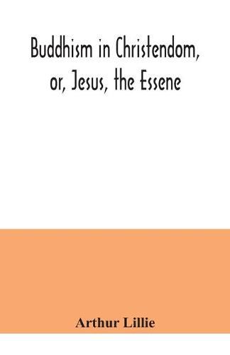 Buddhism in Christendom, or, Jesus, the Essene