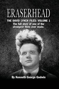 Cover image for Eraserhead, The David Lynch Files: Volume 1 (hardback): The full story of one of the strangest films ever made.