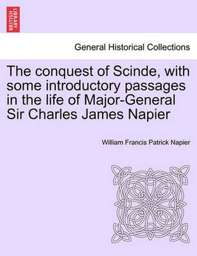 Cover image for The conquest of Scinde, with some introductory passages in the life of Major-General Sir Charles James Napier