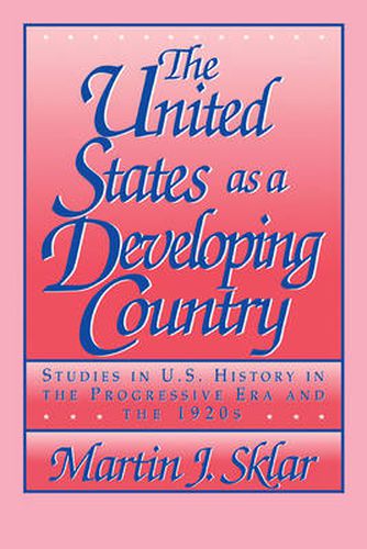 Cover image for The United States as a Developing Country: Studies in U.S. History in the Progressive Era and the 1920s