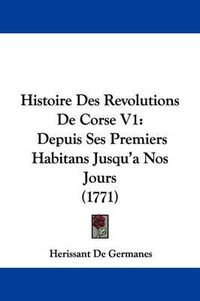 Cover image for Histoire Des Revolutions de Corse V1: Depuis Ses Premiers Habitans Jusqu'a Nos Jours (1771)