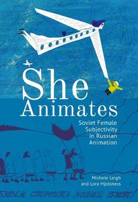 Cover image for She Animates: Gendered Soviet and Russian Animation