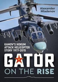 Cover image for Gator on the Rise: Kamov'S Hokum Attack Helicopter Story 1977-2015