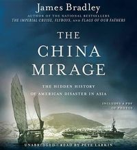 Cover image for The China Mirage Lib/E: The Hidden History of American Disaster in Asia