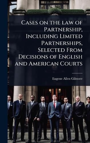 Cover image for Cases on the law of Partnership, Including Limited Partnerships, Selected From Decisions of English and American Courts