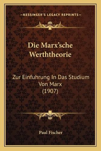 Die Marx'sche Werththeorie: Zur Einfuhrung in Das Studium Von Marx (1907)