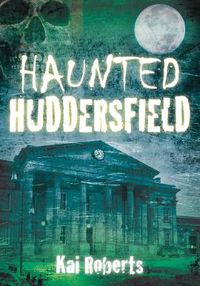 Cover image for Haunted Huddersfield