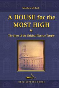 Cover image for A House for the Most High: The Story of the Original Nauvoo Temple