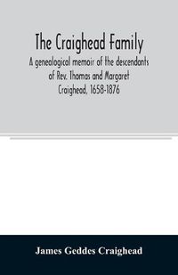 Cover image for The Craighead family: a genealogical memoir of the descendants of Rev. Thomas and Margaret Craighead, 1658-1876