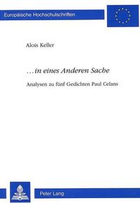 Cover image for ...in Eines Anderen Sache: Analysen Zu Fuenf Gedichten Paul Celans