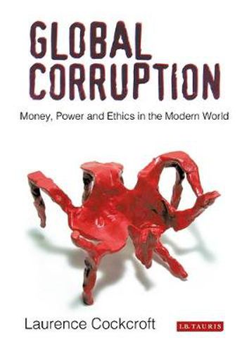 Cover image for Global Corruption: Money, Power and Ethics in the Modern World