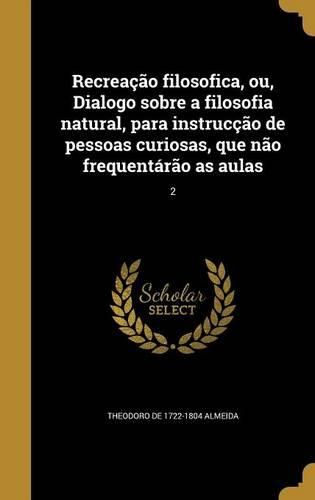 Cover image for Recreacao Filosofica, Ou, Dialogo Sobre a Filosofia Natural, Para Instruccao de Pessoas Curiosas, Que Nao Frequentarao as Aulas; 2
