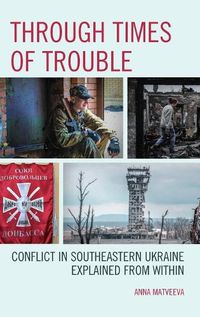Cover image for Through Times of Trouble: Conflict in Southeastern Ukraine Explained from Within