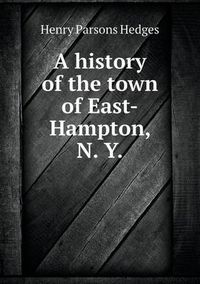 Cover image for A History of the Town of East-Hampton, N. y