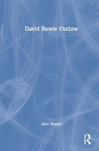 Cover image for David Bowie Outlaw: Essays on Difference, Authenticity, Ethics, Art & Love