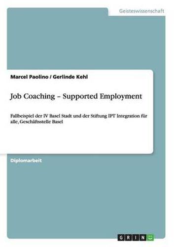 Cover image for Job Coaching - Supported Employment: Fallbeispiel der IV Basel Stadt und der Stiftung IPT Integration fur alle, Geschaftsstelle Basel