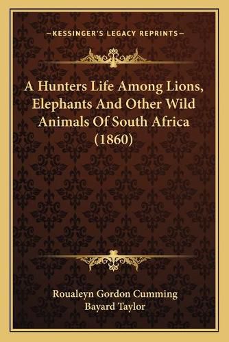 A Hunters Life Among Lions, Elephants and Other Wild Animals of South Africa (1860)