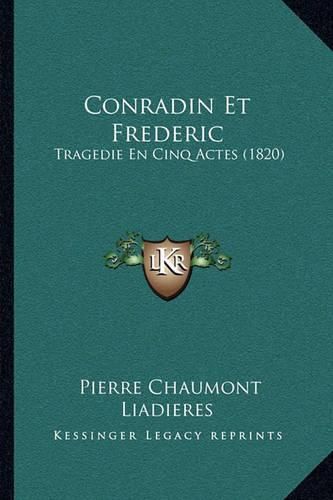 Conradin Et Frederic: Tragedie En Cinq Actes (1820)