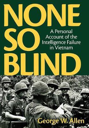 Cover image for None So Blind: A Personal Failure Account of the Intelligence in Vietnam