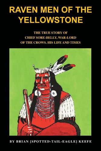 Cover image for Raven men of the Yellowstone: The true story of Chief Sore-Belly, war-lord of the crows