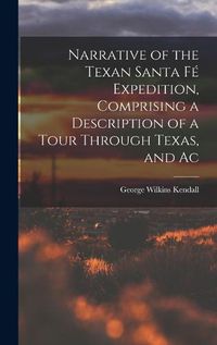 Cover image for Narrative of the Texan Santa Fe Expedition, Comprising a Description of a Tour Through Texas, and Ac