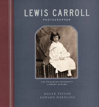 Cover image for Lewis Carroll, Photographer: The Princeton University Library Albums