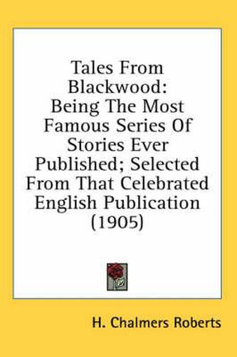 Cover image for Tales from Blackwood: Being the Most Famous Series of Stories Ever Published; Selected from That Celebrated English Publication (1905)