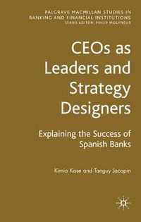 Cover image for CEOs as Leaders and Strategy Designers: Explaining the Success of Spanish Banks: Explaining the Success of Spanish Banks