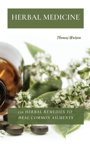 Cover image for Herbal Medicine: 150 Herbal Remedies to Heal Common Ailments