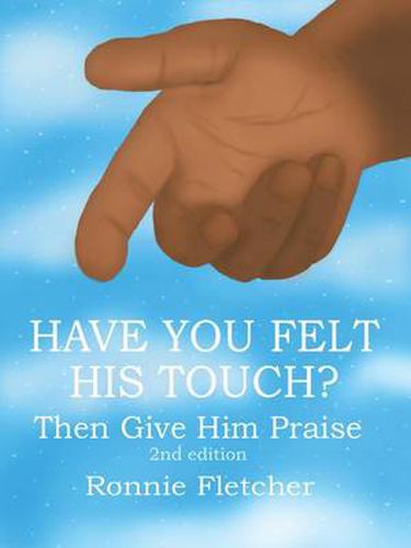 Cover image for Have You Felt His Touch?: Then Give Him Praise 2nd Edition