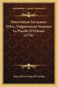 Cover image for Dissertation Sur Jeanne D'Arc, Vulgairement Nommee La Pucelle D'Orleans (1776)