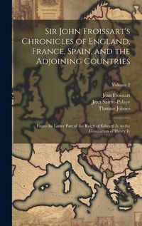 Cover image for Sir John Froissart's Chronicles of England, France, Spain, and the Adjoining Countries