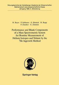 Cover image for Performance and Blank Components of a Mass Spectrometric System for Routine Measurement of Helium Isotopes and Tritium by the 3He Ingrowth Method: Vorgelegt in der Sitzung vom 1. Juli 1989 von Otto Haxel