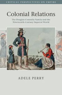 Cover image for Colonial Relations: The Douglas-Connolly Family and the Nineteenth-Century Imperial World