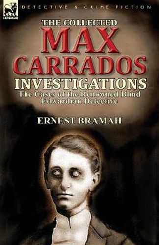 Cover image for The Collected Max Carrados Investigations: The Cases of the Renowned Blind Edwardian Detective