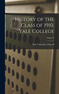 Cover image for History of the Class of 1910, Yale College; Volume 2