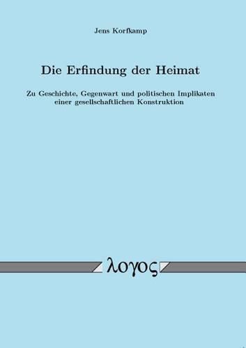 Cover image for Die Erfindung Der Heimat. Zu Geschichte, Gegenwart Und Politischen Implikaten Einer Gesellschaftlichen Konstruktion